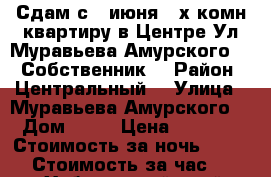 Сдам с18 июня2- х комн квартиру в Центре Ул Муравьева Амурского 25. Собственник  › Район ­ Центральный  › Улица ­ Муравьева Амурского  › Дом ­ 25 › Цена ­ 1 800 › Стоимость за ночь ­ 1 800 › Стоимость за час ­ 100 - Хабаровский край, Хабаровск г. Недвижимость » Квартиры аренда посуточно   
